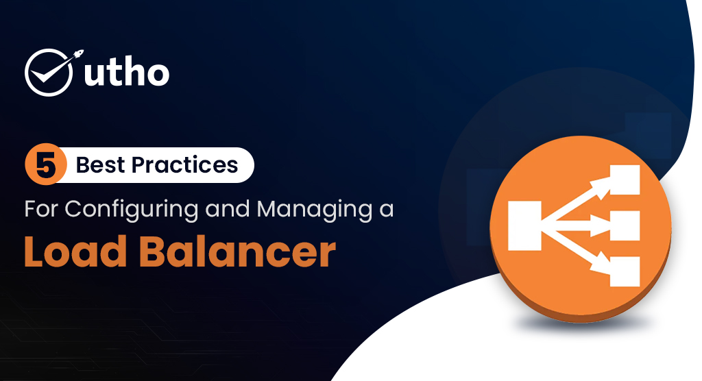 5 Best practices for configuring and managing a Load Balancer