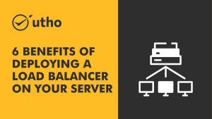 6 Benefits of Deploying a Load Balancer on your server