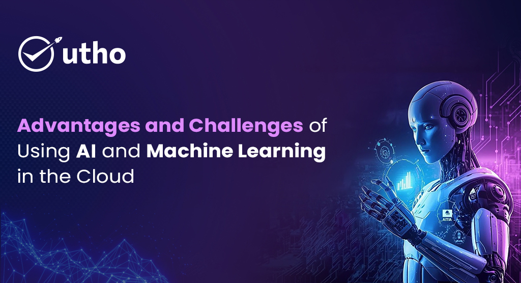 Advantages and Challenges of Using AI and Machine Learning in the Cloud