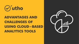 Advantages and Challenges of Using Cloud-Based Analytics Tools