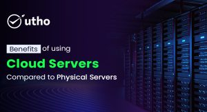 Benefits of using Cloud Servers compared to Physical Servers