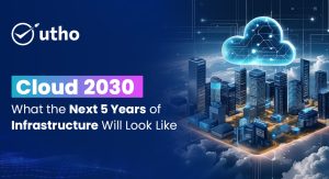 Cloud 2030: What the Next 5 Years of Infrastructure Will Look Like
