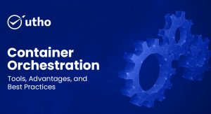 Container Orchestration: Tools, Advantages, and Best Practices