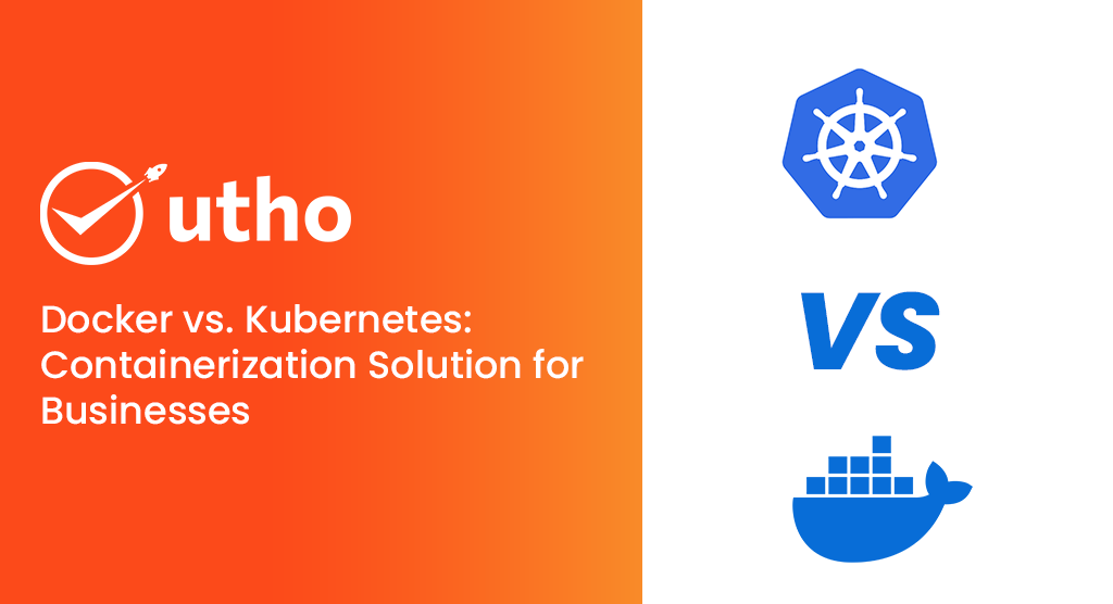 Docker vs. Kubernetes: Containerization Solution for Businesses