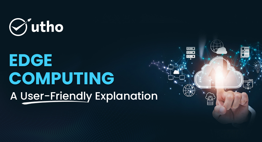 Edge Computing: A User-Friendly Explanation