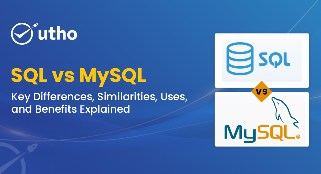 SQL vs MySQL: Differences, Similarities, Uses & Benefits