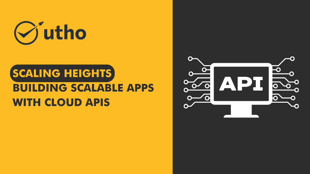 Scaling Heights: Building Scalable Apps with Cloud APIs