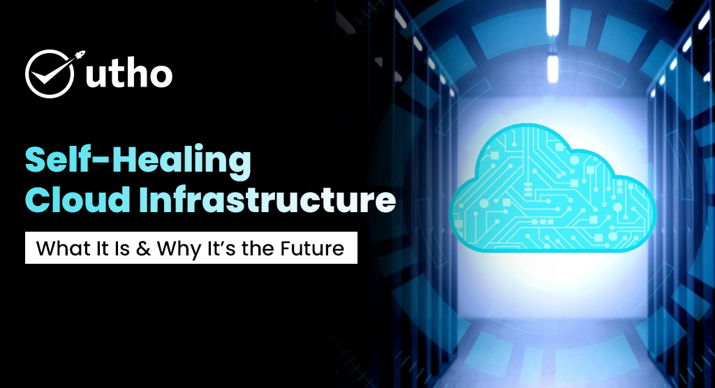 Self-Healing Cloud Infrastructure: What It Is & Why It’s the Future