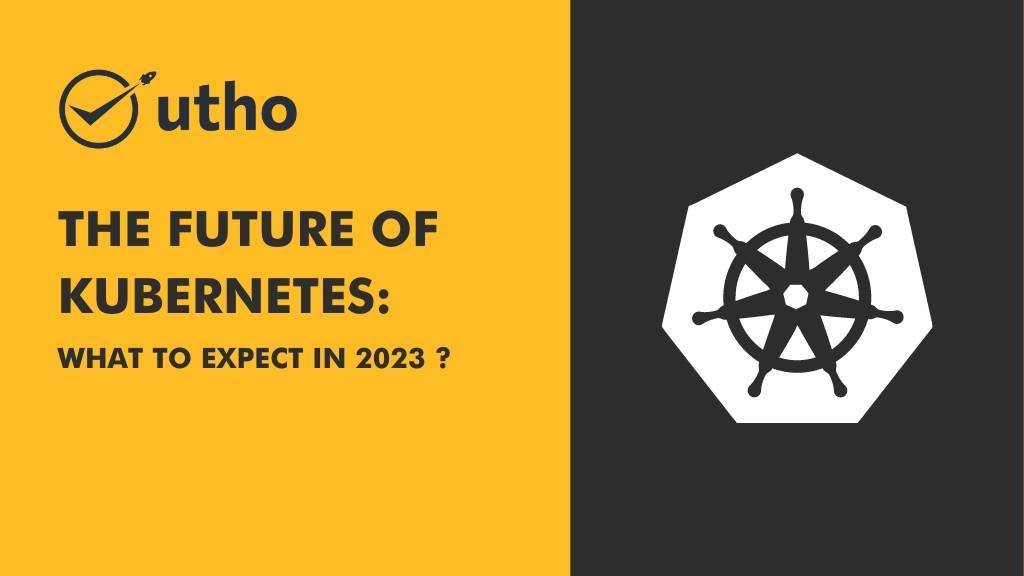 The Future of Kubernetes: What to Expect in 2023 ?