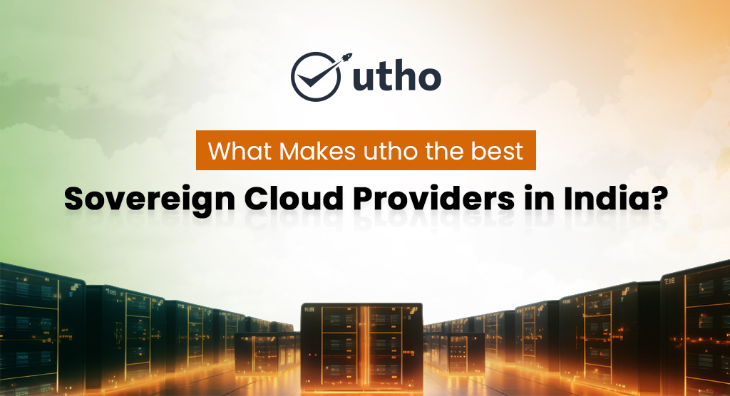 What Makes Utho the Best Sovereign Cloud Provider in India?