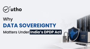 Why Data Sovereignty Matters Under India’s DPDP Act