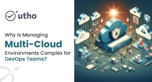 Why Is Managing Multi-Cloud Environments Complex for DevOps Teams?