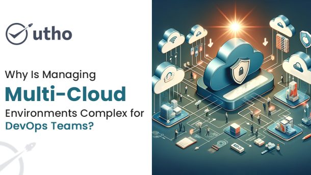 Why Is Managing Multi-Cloud Environments Complex for DevOps Teams