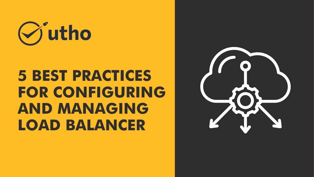 5 Best practices for configuring and managing a Load Balancer