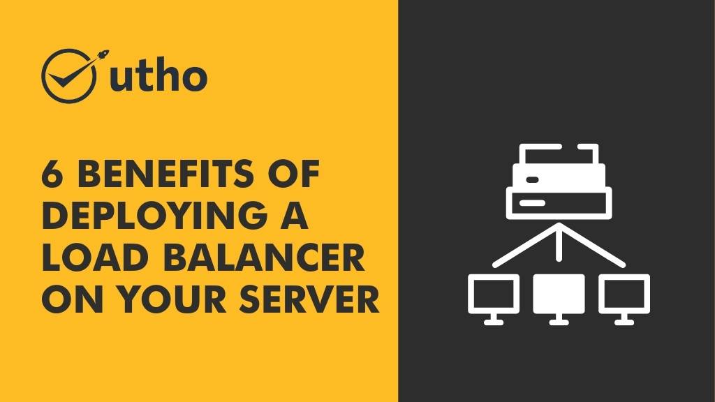 6 Benefits of Deploying a Load Balancer on your server.