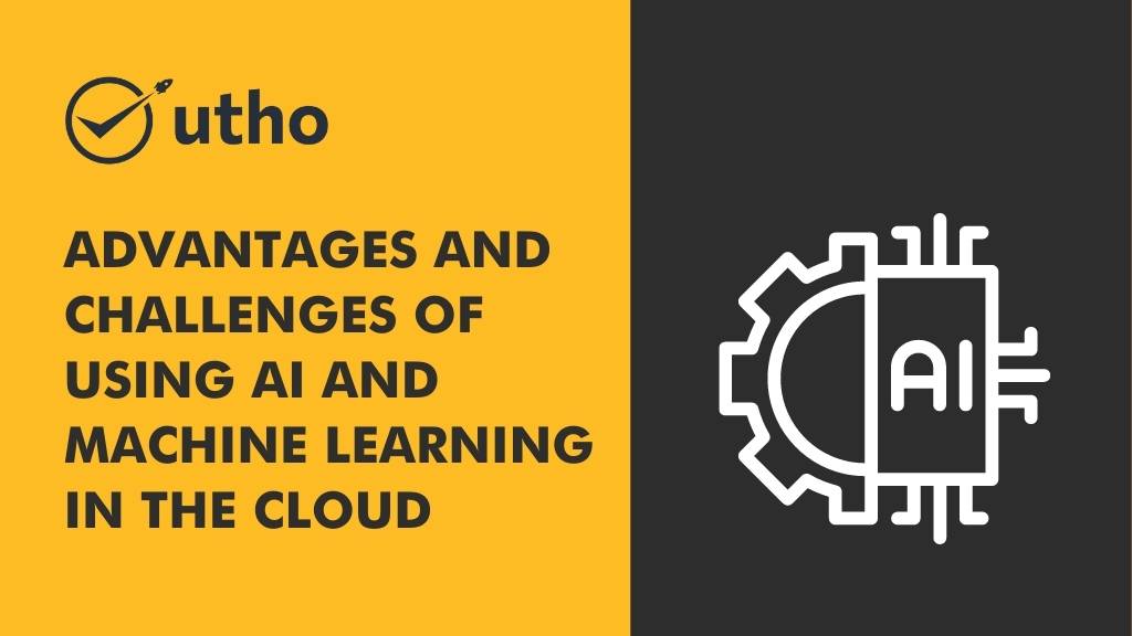 Advantages and Challenges of Using AI and Machine Learning in the Cloud