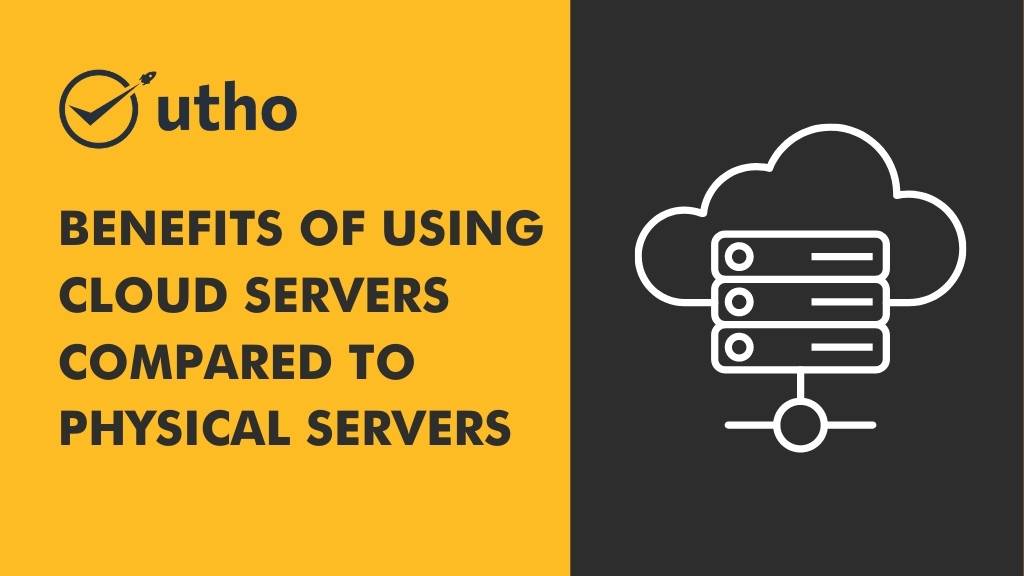 Benefits of using Cloud Servers compared to Physical Servers