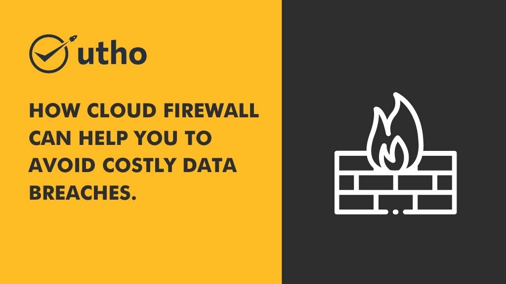 How Cloud Firewall Can Help You to Avoid Costly Data Breaches.