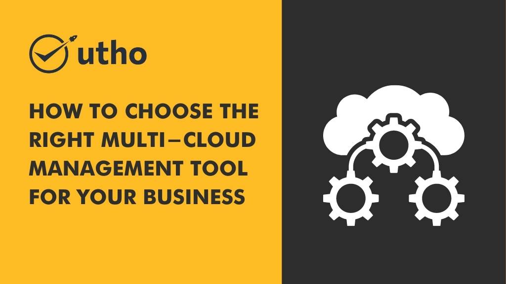 How to Choose the Right Multi-Cloud Management Tool for Your Business