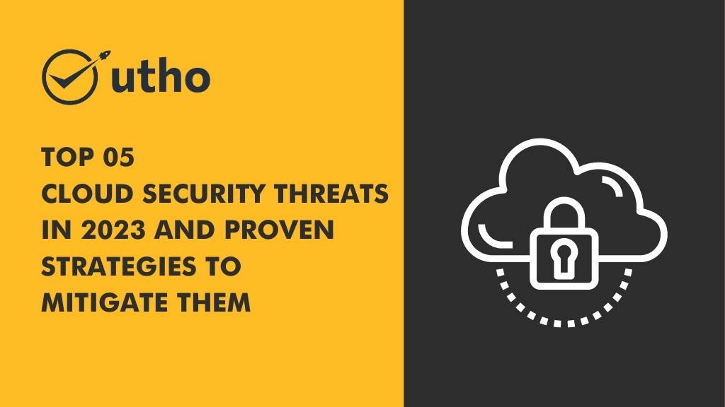 Top 05 Cloud Security Threats in 2023 and Proven Strategies to Mitigate Them