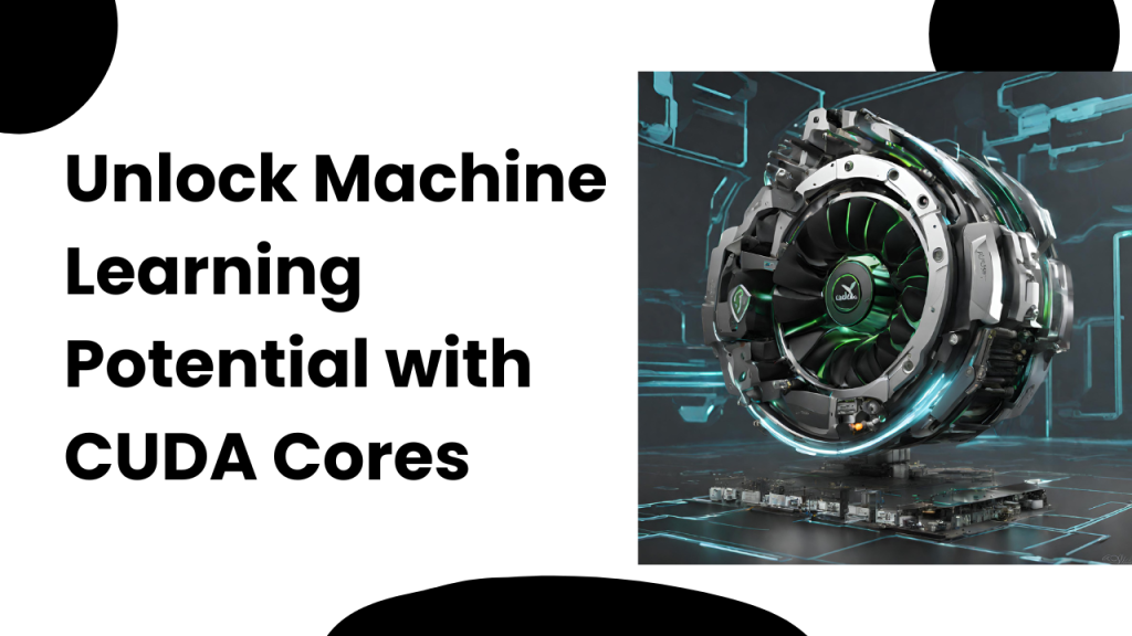 Unlock Machine Learning Potential with CUDA Cores