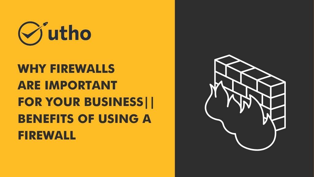 Why Firewalls Are Important For Your Business || Benefits of Using a Firewall